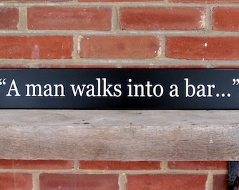 A Man Walks into a Bar Sign Wood Funny Sign Joke Quote Wall Art Joke Sign Home Bar Decor Joke Sign Liquor Cabinet