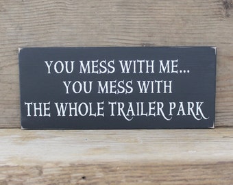 Trailer Park Sign, Mess With Me Mess With The Whole Trailer Park, RV sign, Trailer Trash Funny Sign, RV Park Sign, RV Owner Gift