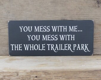 You Mess With Me You Mess With The Whole Trailer Park -  Funny Saying - RV Sign - Trailer Park Sign - RV Owner