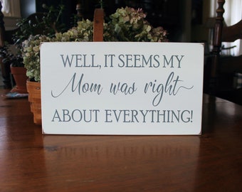 Well It seems my Mom was right about Everything /Mom Sign / Moms and Kids / Mother's Day Gift / Family Sign / Gift for Mom / Mother Sign