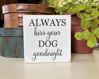 Always Kiss Your Dog Goodnight. Dog Mini Sign, Dog Sign, Dog Mom Love