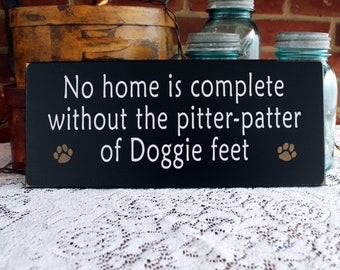 Dog Sign No Home is Complete Without the Pitter Patter of Doggie Feet Dog Lover Dog Home