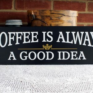 Coffee Sign Coffee is Always a Good Idea Handcrafted Kitchen Decor Coffee Lover Gift