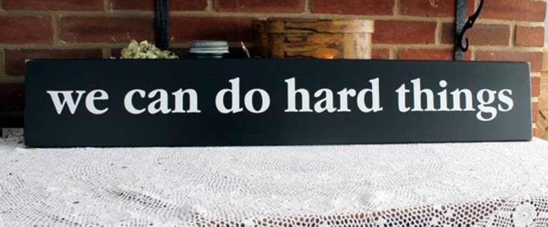 We Can Do Hard Things 6x36 inch sign.  Black with white wording.  Available in choice of colors.