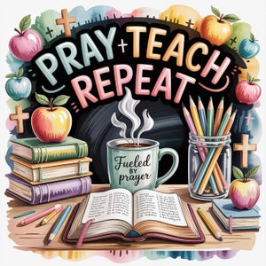 May include: A colorful illustration featuring the text "PRAY + TEACH + REPEAT" above a coffee mug, books, pencils, and apples. The mug reads "Fueled by prayer." Pencils are in a glass jar. Apples are red, pink, and green.
