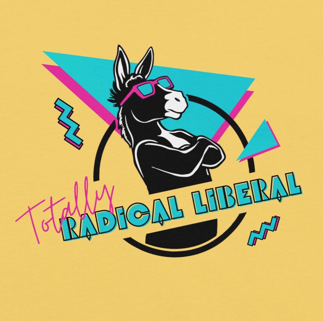 Political T-shirt for the Totally Radical Liberal - Funny T-shirt With ...