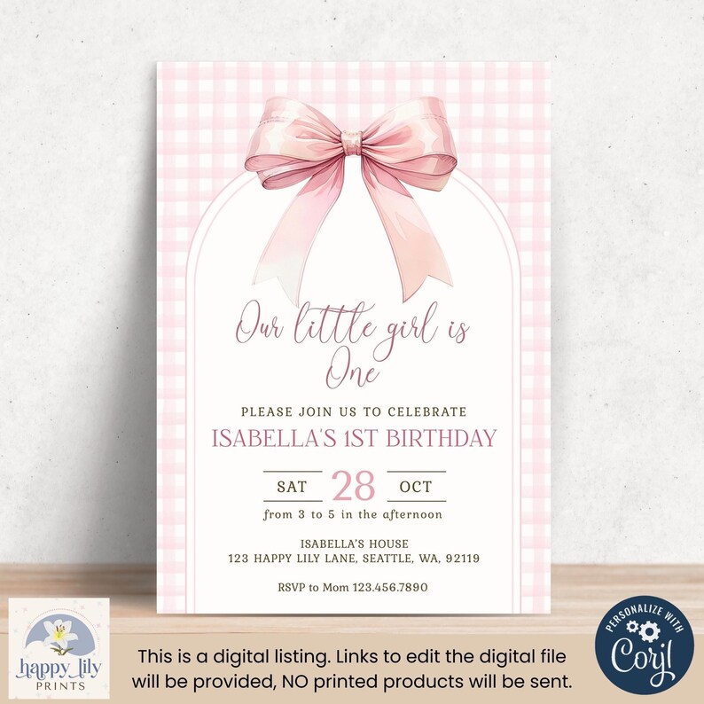 May include: Pink and white gingham patterned printable invitation with a large pink bow at the top. The text reads "Our little girl is One. Please join us to celebrate Isabella's 1st Birthday. Sat 28 Oct from 3 to 5 in the afternoon. Isabella's House 123 Happy Lily Lane, Seattle, WA, 92119. RSVP to Mom 123.456.7890"