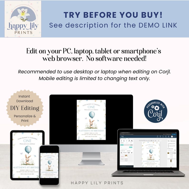 May include: A digital mockup of a blue and white baby boy's first birthday invitation with a bunny holding a blue balloon. The invitation says "One" and "Matthew's 1st Birthday". The invitation is shown on a computer screen, a laptop, and a smartphone. The text "TRY BEFORE YOU BUY! See description for the DEMO LINK" is at the top of the image. The text "HAPPY LILY PRINTS" is at the bottom of the image.