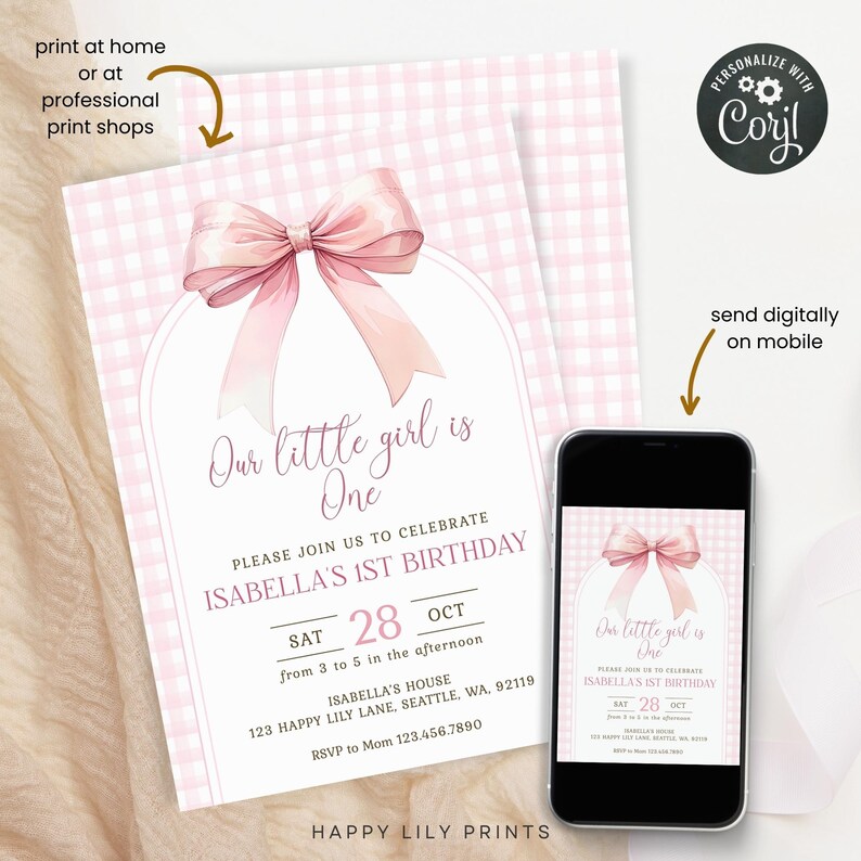 May include: Pink and white gingham patterned printable invitation for a first birthday party. The invitation features a pink bow and the text "Our little girl is One. Please join us to celebrate Isabella's 1st Birthday. Sat 28 Oct from 3 to 5 in the afternoon. Isabella's House 123 Happy Lily Lane, Seattle, WA, 92119. RSVP to Mom 123.456.7890."
