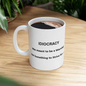 Idiocracy - Coffee Mug - Coworker Gift, Office Gift, Gift for him, Gift for her.