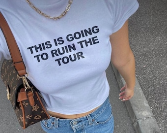 This Is Going To Ruin The Tour Baby Tee: Funny Concert Tee, Y2K Crop Top