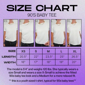May include: A size chart for a 90's baby tee, with measurements in inches. The chart includes sizes XS to XL, with length measurements from 20.5" to 26.5" and width measurements from 16" to 20". The model is 5'4" and weighs 120 lbs.