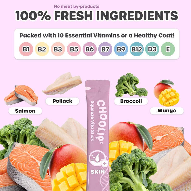 May include: A pink pouch with the text "CHOOLIP Squeeze Vita Stick" and the word "SKIN" in a circle. The pouch is surrounded by images of salmon, pollock, broccoli, and mango. The text "100% FRESH INGREDIENTS" is at the top of the image. The text "Packed with 10 Essential Vitamins or a Healthy Coat!" is below the pouch. The text "B1 B2 B3 B5 B6 B7 B9 B12 D3 E" is below the text "Packed with 10 Essential Vitamins or a Healthy Coat!"