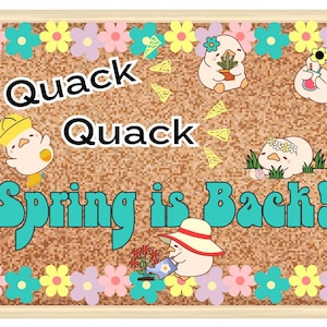 May include: A corkboard with a spring theme. It has a light brown background with a border of colorful flowers. The text "Quack Quack Spring is Back!" is written in teal letters. There are four cartoon duck illustrations on the board.