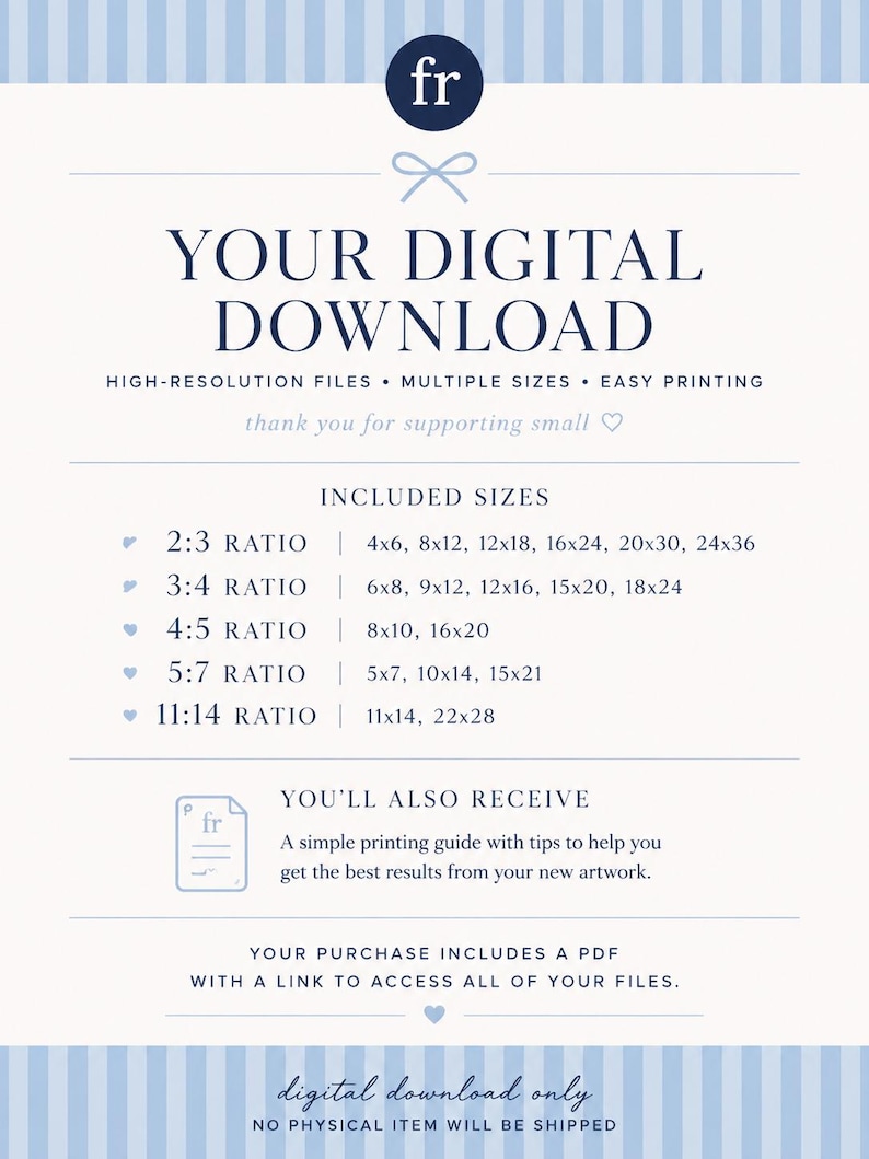 May include: A digital download information sheet with a light blue striped border. Text includes: YOUR DIGITAL DOWNLOAD, HIGH-RESOLUTION FILES, MULTIPLE SIZES, EASY PRINTING, INCLUDED SIZES with ratios 2:3, 3:4, 4:5, 5:7, 11:14, and printing guide details.
