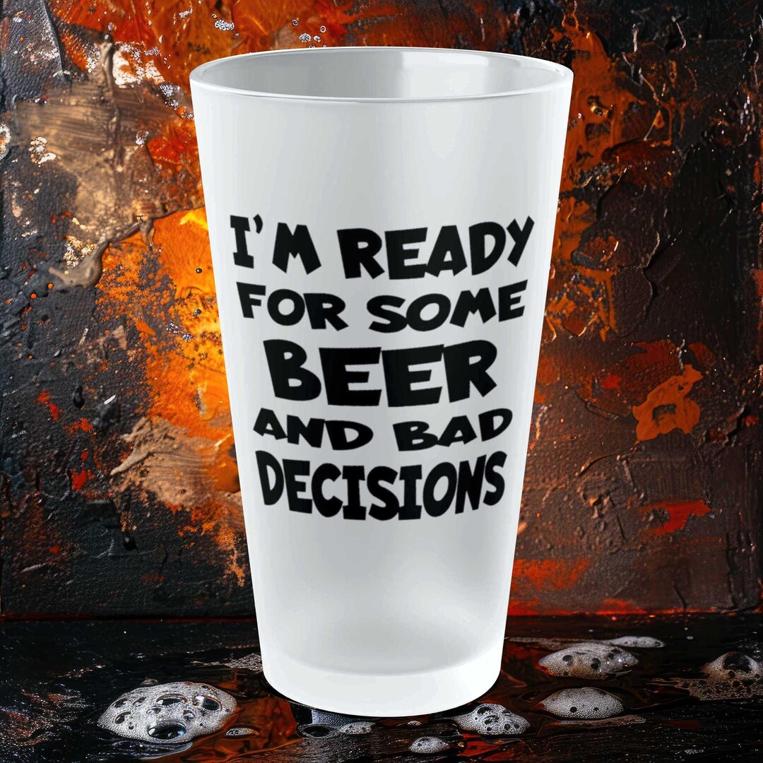 I'm Ready for Some BEER and BAD DECISIONS - Frosted Pint Glass, 16oz - Etsy