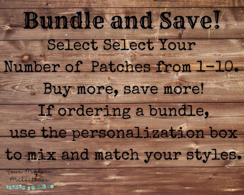 May include: A wooden sign with the text "Bundle and Save! Select Your Number of Patches from 1-10. Buy more, save more! If ordering a bundle, use the personalization box to mix and match your styles." The sign also has the text "Your Modern Milestones" at the bottom.