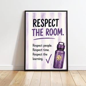 May include: A framed poster with a light purple and white vertical striped background. The text reads: RESPECT THE ROOM. Respect people. Respect time. Respect the learning. A purple water bottle with a yellow smiley face sticker is illustrated.