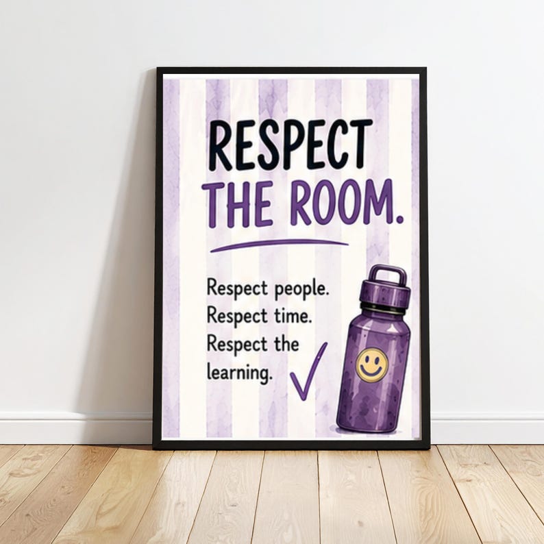 May include: A framed poster with a light purple and white vertical striped background. The text reads: RESPECT THE ROOM. Respect people. Respect time. Respect the learning. A purple water bottle with a yellow smiley face sticker is illustrated.