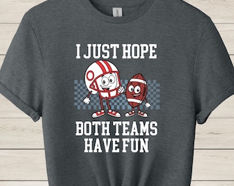Funny Super Bowl Shirt: I Just Hope Both Teams Have Fun - Game Day Crewneck
