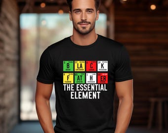 Black Father Shirt, The Essential Element Shirt, Best Father Gift, Father's Day Tee, Gift For Dad, Periodic Table Shirt, Black Man Shirt