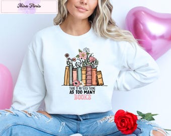 There Is No Such Thing As Too Many Books Sweatshirt, Bookish Reading Hoodie