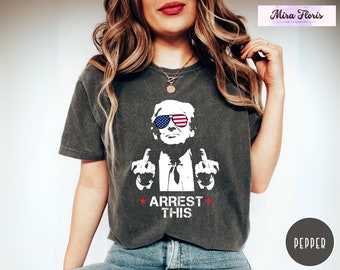 Comfort Colors® Arrest This Shirt, Trump Felon Shirt, Republican Shirt, Trump 2024 Shirt, Trump For President Shirt, Trump Shirt