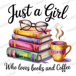 May include: An illustration featuring a stack of books, a coffee cup, and the text "Just a Girl Who loves books and Coffee". The books are in various colours, with glasses on top.