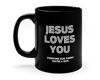 Jesus loves you (everyone else thinks you're a d*ck) 11oz Black Mug