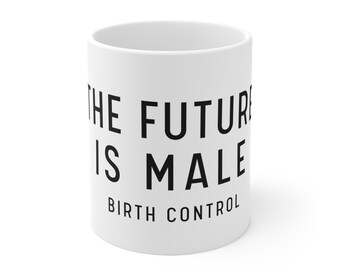 The Future is Male... Birth Control funny Ceramic Mug 11oz