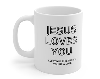 Jesus loves you (everyone else thinks you're a d*ck) Ceramic Mug 11oz