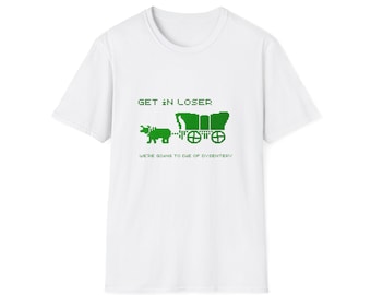 Oregon Trail Funny Get in Loser Unisex Softstyle T-Shirt