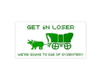 Oregon Trail Get in Loser Bumper Sticker