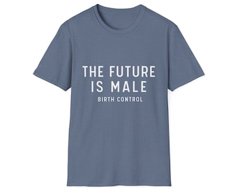 The Future is Male... Birth Control funny Unisex Softstyle T-Shirt