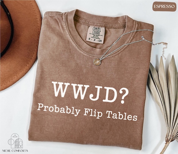Comfort Colors® WWJD Probably Flip Tables Shirt, What Would Jesus Do Shirt, Funny Christian Shirt, Jesus Love Shirt, Faith Based Shirt