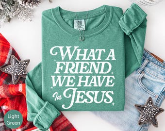 Comfort Colors® What A Friends We Have In Jesus Long Sleeve Shirt, Religious Shirt, Christian Long Sleeve, Jesus Christ Shirt