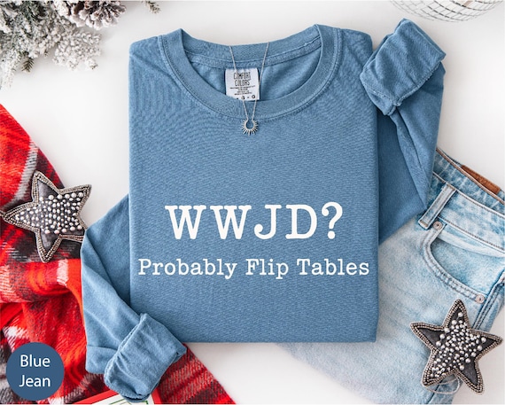 Comfort Colors® WWJD Probably Flip Tables Long Sleeve Shirt, Funny Jesus Shirt, Christian Long Sleeve Shirt, Jesus Humor Shirt