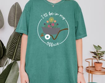 Comfort Colors® I'll Be In My Office Shirt, Garden Lover Gift, Gardener Shirt, Gift for Farmer, Gardening Tee, Shirt for Plant Lovers