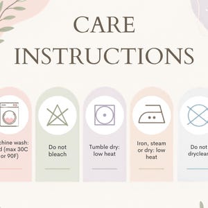 May include: A care instructions graphic featuring five arched panels with icons and text: Machine wash cold (max 30C or 90F), Do not bleach, Tumble dry low heat, Iron steam or dry low heat, and Do not dryclean, set against a light background.