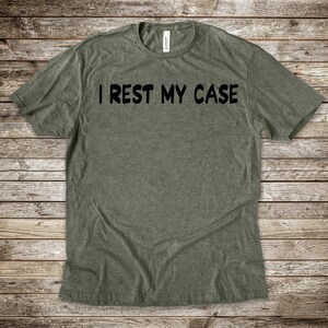 Maglietta "I Rest my Case", Tutte le prove sono state presentate, Divertente, Niente più da dimostrare, Felpa personalizzata, Bella Canvas, Maglietta unisex
