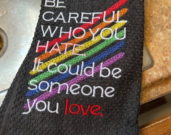 Be Careful Who You Hate - LGBTQ - Love is Love -Kitchen towel - dishtowel -House warming - New Home - Cook - what's for dinner - _