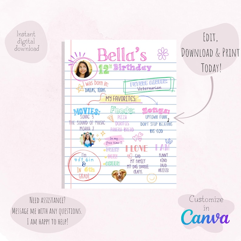 May include: A printable birthday poster for a 12-year-old girl named Bella. The poster is designed to look like a notebook page with colorful doodles and handwritten text. It includes information about Bella's favorite movies, foods, songs, and hobbies. The poster also includes a photo of Bella and her dog.