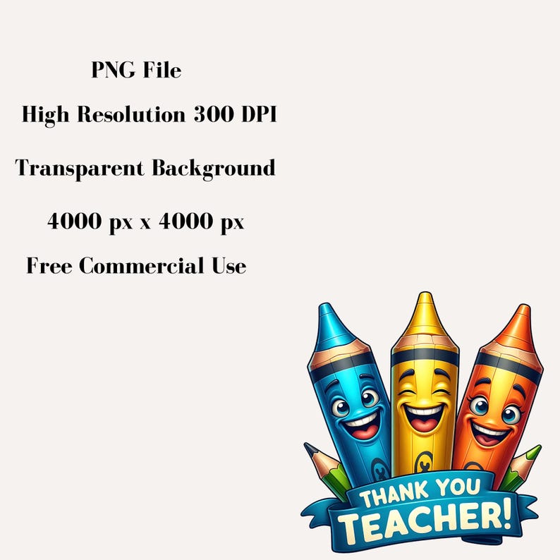 May include: A digital graphic featuring three smiling cartoon crayons in blue, yellow, and orange. The crayons are accompanied by green pencils and a blue banner that reads "THANK YOU TEACHER!" The image also includes text: "PNG File", "High Resolution 300 DPI", "Transparent Background", "4000 px x 4000 px", and "Free Commercial Use".