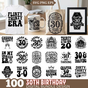 May include: A collection of digital designs for a 30th birthday, including graphics for t-shirts, mugs, tote bags, and framed art. Designs feature phrases like "Flirty Thirty Era," "Cheers to 30 Years," and "Dirty Thirty & Thriving."