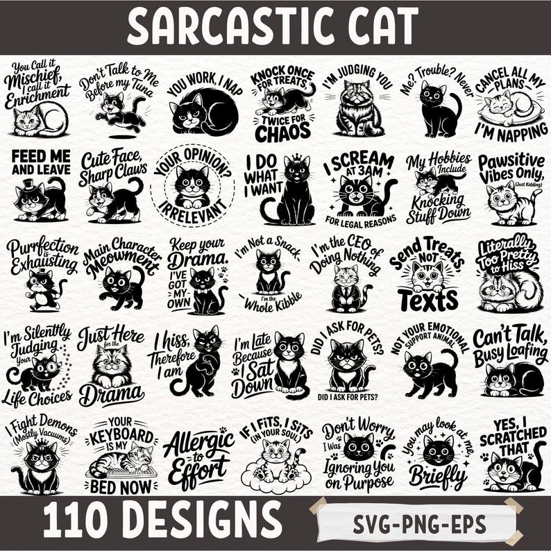 May include: A collection of 110 sarcastic cat designs in black and white. Each design features a different cat illustration with humorous text, such as "I'm Judging You" and "Don't Talk to Me Before my Tuna."