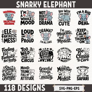 May include: A collection of 118 Snarky Elephant designs in SVG, PNG, and EPS formats. Each design features a cartoon elephant with humorous phrases like "I'm a whole mood" and "Too classy to care". The designs are in black, white, and shades of gray.