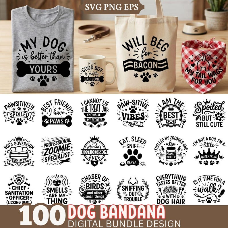May include: A collection of dog-themed designs, including a gray t-shirt, a beige tote bag, a red bandana, and a mug. The designs feature phrases like "My Dog is better than Yours" and "Will Beg for Bacon". The image also includes 100 dog bandana digital bundle designs.