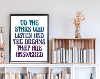 To the Stars Who Listen and the Dreams that are Answered - Feyre and Rhysand Quote - ACOMAF - Digital Download