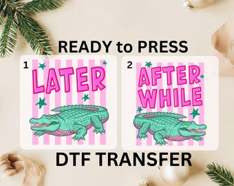 See You Later Alligator After While Crocodile DTF Ready to Press Transfer, Later Gator Iron On