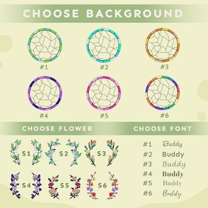 May include: Six colourful stained glass dreamcatcher designs with six different flower options and six different font styles for a personalised dreamcatcher. Choose your favourite background, flower, and font style.